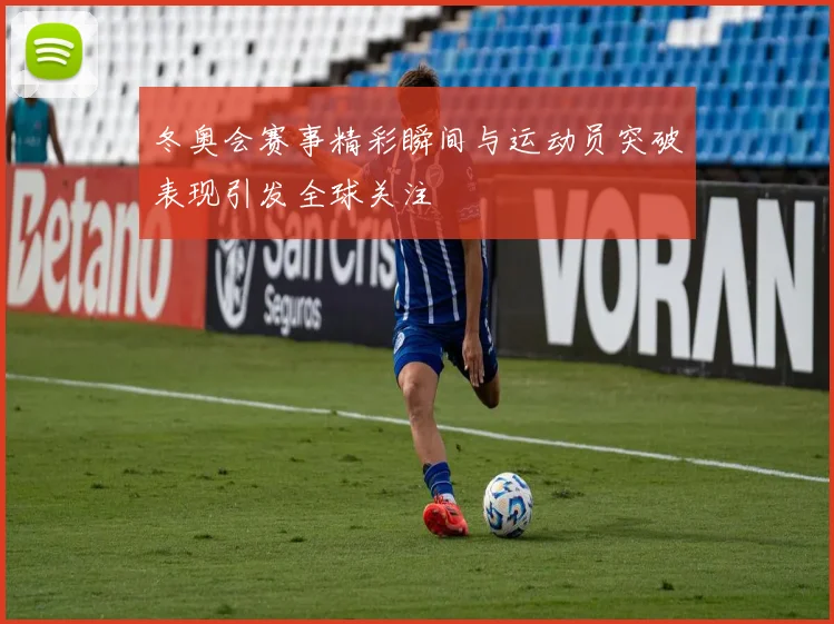冬奥会赛事精彩瞬间与运动员突破表现引发全球关注