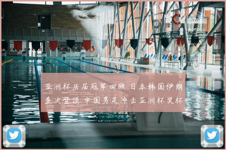 亚洲杯历届冠军回顾 日本韩国伊朗多次登顶 中国男足冲击亚洲杯奖杯再受关注
