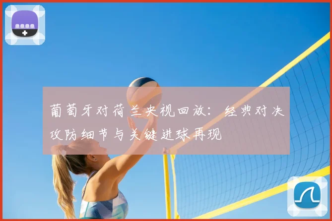 葡萄牙对荷兰央视回放：经典对决攻防细节与关键进球再现